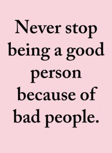 never-stop-being-a-good-person-because-of-bad-people-37550065_1.jpg