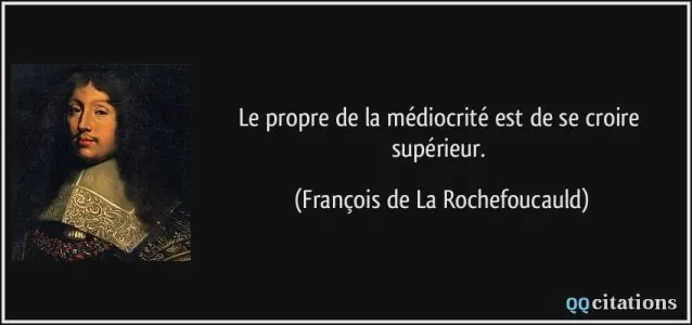 citation-le-propre-de-la-mediocrite-est-de-se-croire-superieur-francois-de-la-rochefoucauld-12...jpg